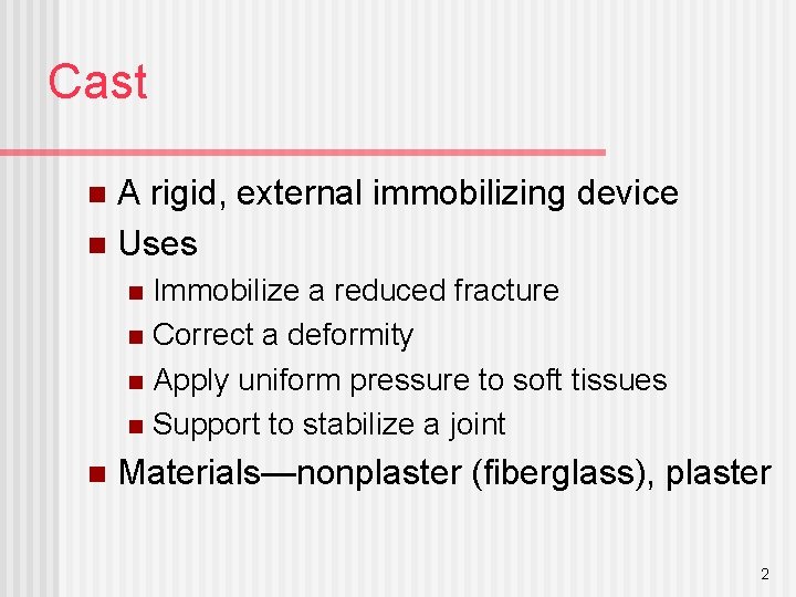 Cast A rigid, external immobilizing device n Uses n Immobilize a reduced fracture n