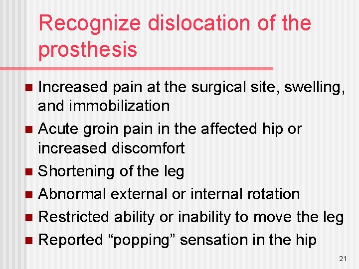 Recognize dislocation of the prosthesis Increased pain at the surgical site, swelling, and immobilization