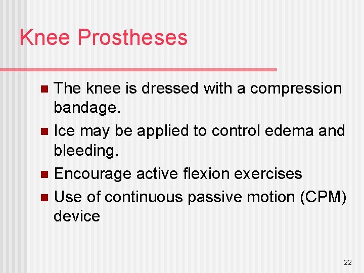 Knee Prostheses The knee is dressed with a compression bandage. n Ice may be