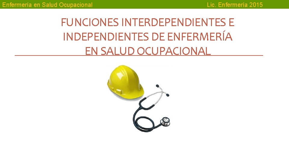 Enfermería en Salud Ocupacional Lic. Enfermería 2015 FUNCIONES INTERDEPENDIENTES E INDEPENDIENTES DE ENFERMERÍA EN