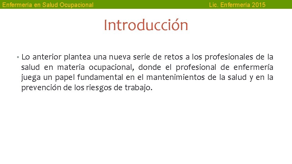 Enfermería en Salud Ocupacional Lic. Enfermería 2015 Introducción • Lo anterior plantea una nueva