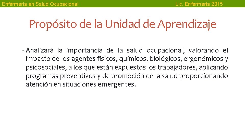 Enfermería en Salud Ocupacional Lic. Enfermería 2015 Propósito de la Unidad de Aprendizaje •