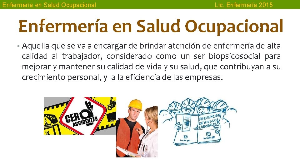 Enfermería en Salud Ocupacional Lic. Enfermería 2015 Enfermería en Salud Ocupacional • Aquella que