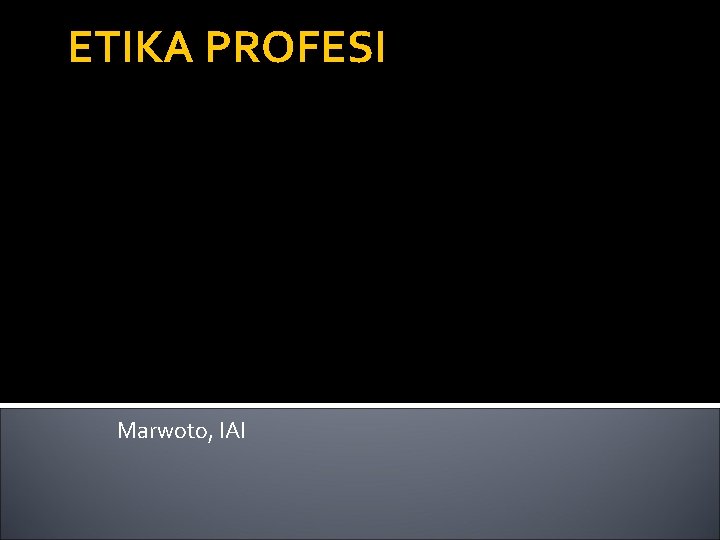 ETIKA PROFESI Marwoto, IAI 