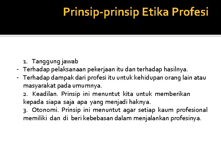 Prinsip-prinsip Etika Profesi 1. Tanggung jawab - Terhadap pelaksanaan pekerjaan itu dan terhadap hasilnya.