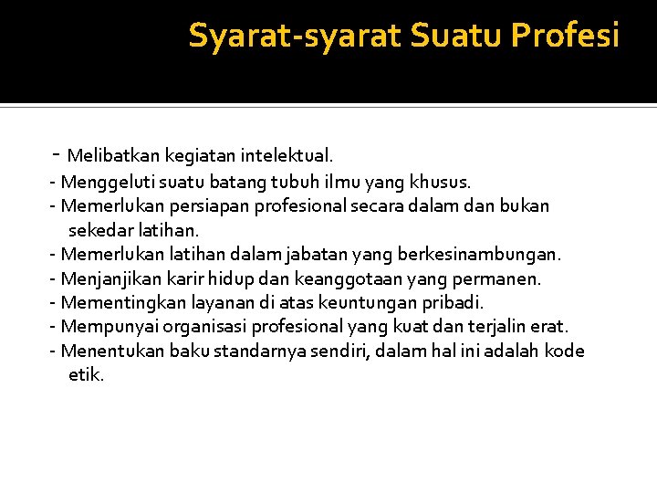 Syarat-syarat Suatu Profesi - Melibatkan kegiatan intelektual. - Menggeluti suatu batang tubuh ilmu yang