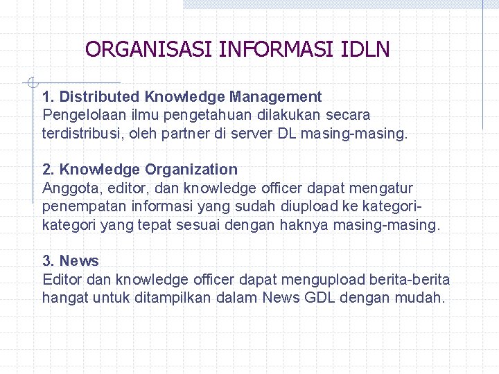 ORGANISASI INFORMASI IDLN 1. Distributed Knowledge Management Pengelolaan ilmu pengetahuan dilakukan secara terdistribusi, oleh