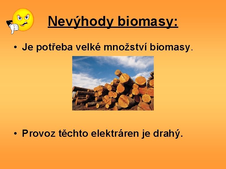 Nevýhody biomasy: • Je potřeba velké množství biomasy. • Provoz těchto elektráren je drahý.