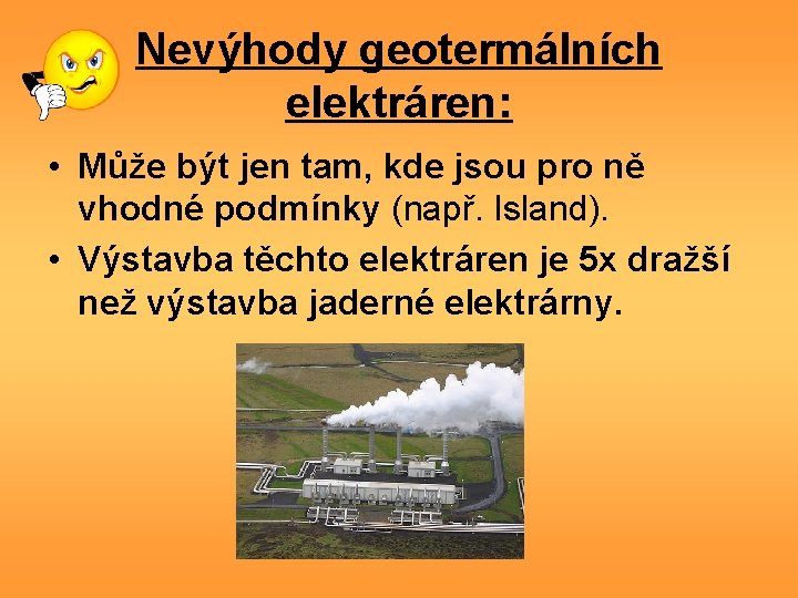 Nevýhody geotermálních elektráren: • Může být jen tam, kde jsou pro ně vhodné podmínky