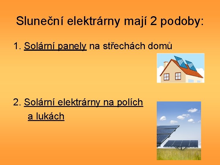 Sluneční elektrárny mají 2 podoby: 1. Solární panely na střechách domů 2. Solární elektrárny