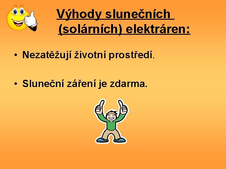 Výhody slunečních (solárních) elektráren: • Nezatěžují životní prostředí. • Sluneční záření je zdarma. 