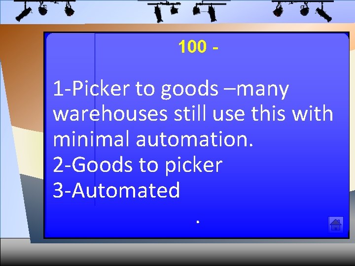 100 - 1 -Picker to goods –many warehouses still use this with minimal automation.