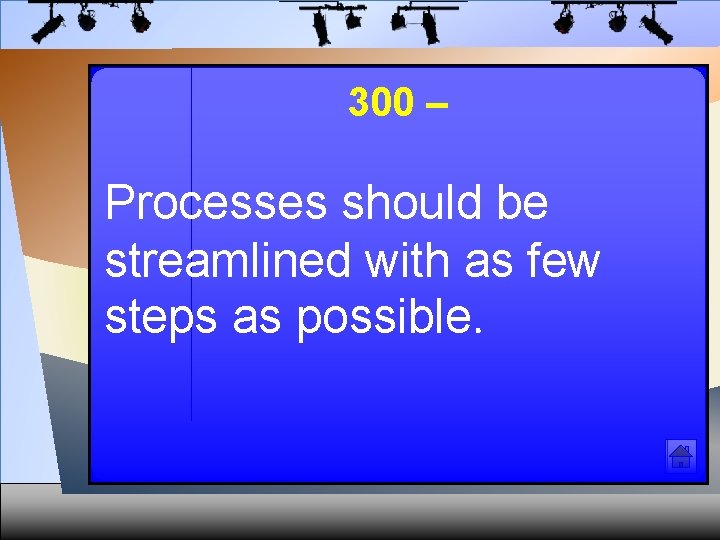 300 – Processes should be streamlined with as few steps as possible. 