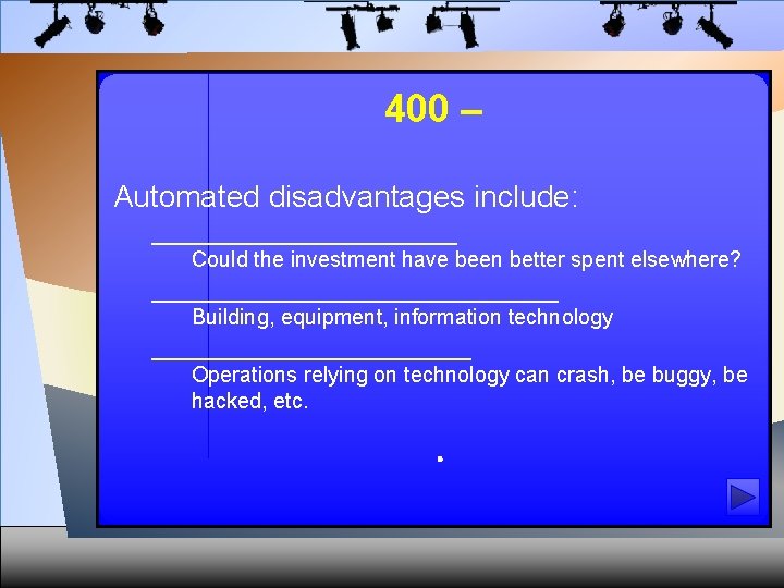 400 – Automated disadvantages include: ___________ Could the investment have been better spent elsewhere?