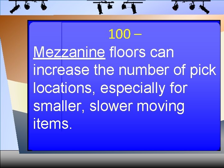 100 – Mezzanine floors can increase the number of pick locations, especially for smaller,