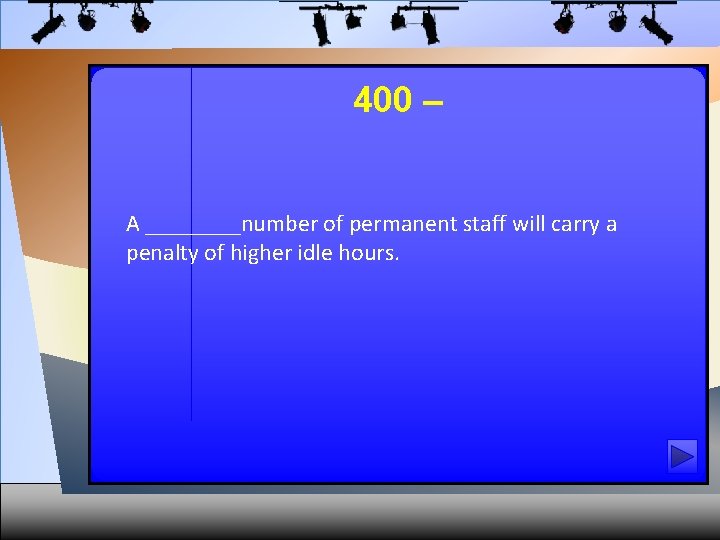 400 – A ____number of permanent staff will carry a penalty of higher idle
