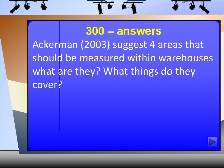 300 – answers Ackerman (2003) suggest 4 areas that should be measured within warehouses