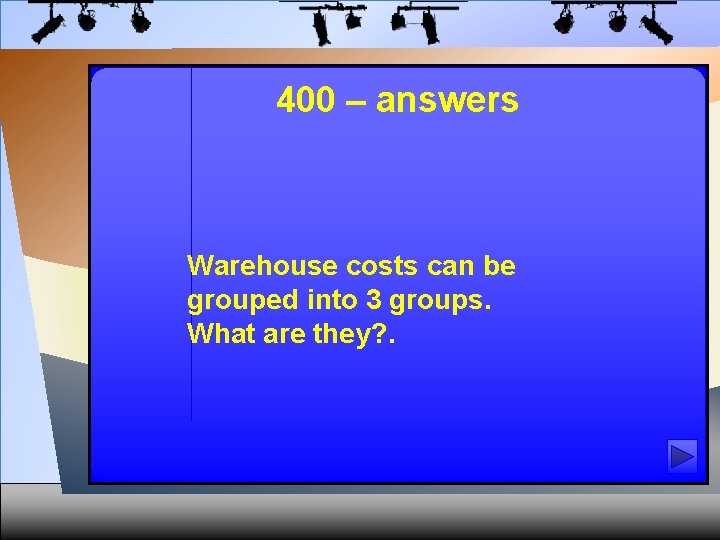 400 – answers Warehouse costs can be grouped into 3 groups. What are they?