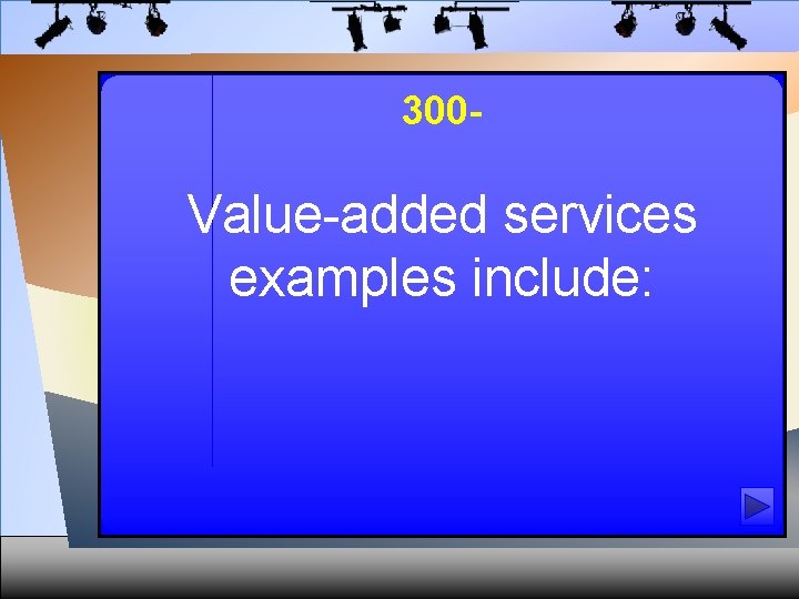 300 - Value-added services examples include: 