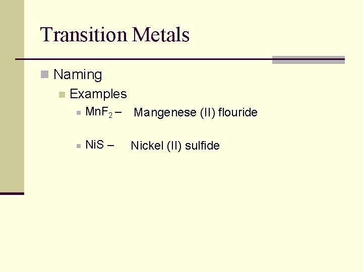 Transition Metals n Naming n Examples n Mn. F 2 – Mangenese (II) flouride