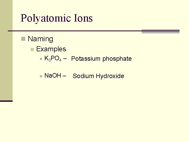 Polyatomic Ions n Naming n Examples n K 3 PO 4 – Potassium phosphate