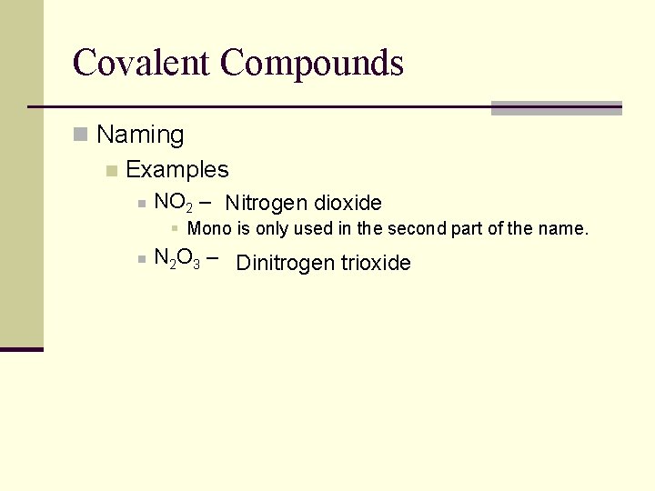 Covalent Compounds n Naming n Examples n NO 2 – Nitrogen dioxide § Mono