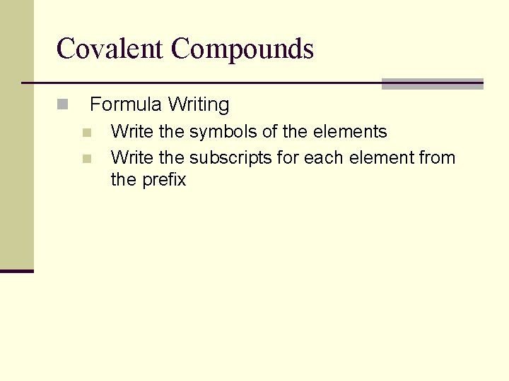 Covalent Compounds n Formula Writing n n Write the symbols of the elements Write