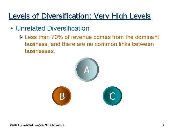 Levels of Diversification: Very High Levels • Unrelated Diversification Ø Less than 70% of
