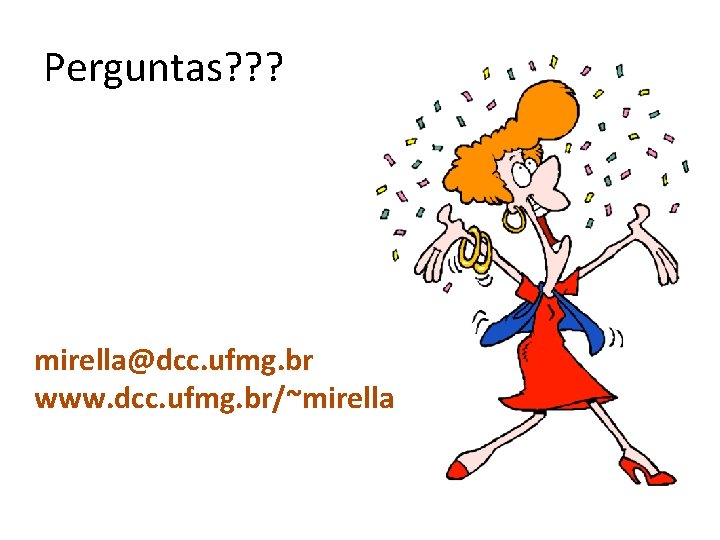 Perguntas? ? ? mirella@dcc. ufmg. br www. dcc. ufmg. br/~mirella 