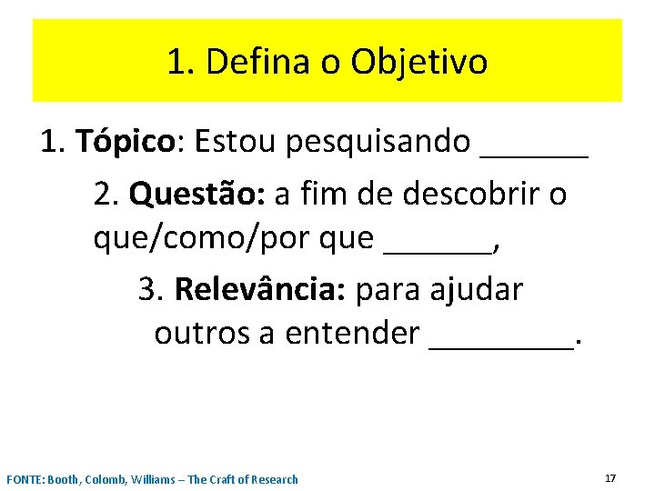 1. Defina o Objetivo 1. Tópico: Estou pesquisando ______ 2. Questão: a fim de