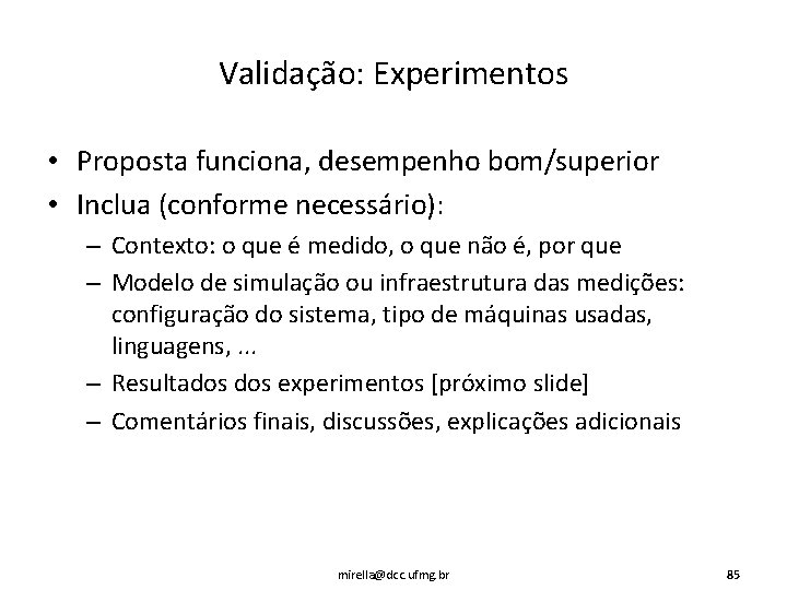 Validação: Experimentos • Proposta funciona, desempenho bom/superior • Inclua (conforme necessário): – Contexto: o