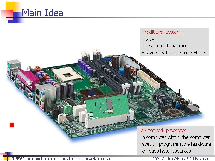 Main Idea Traditional system: - slow - resource demanding - shared with other operations