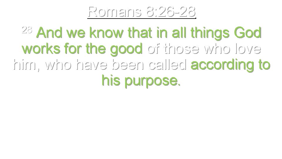 Romans 8: 26 -28 28 And we know that in all things God works