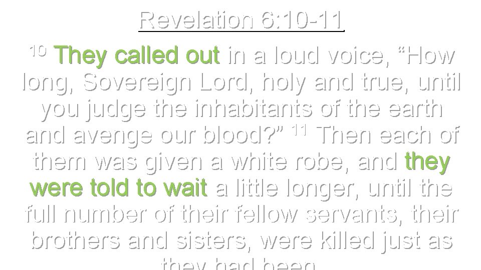 Revelation 6: 10 -11 10 They called out in a loud voice, “How long,