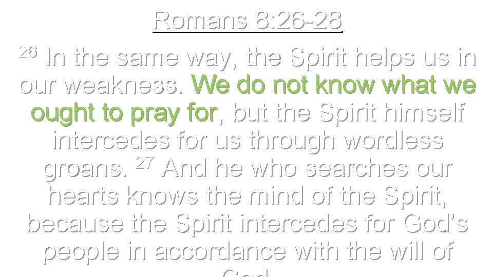 Romans 8: 26 -28 26 In the same way, the Spirit helps us in