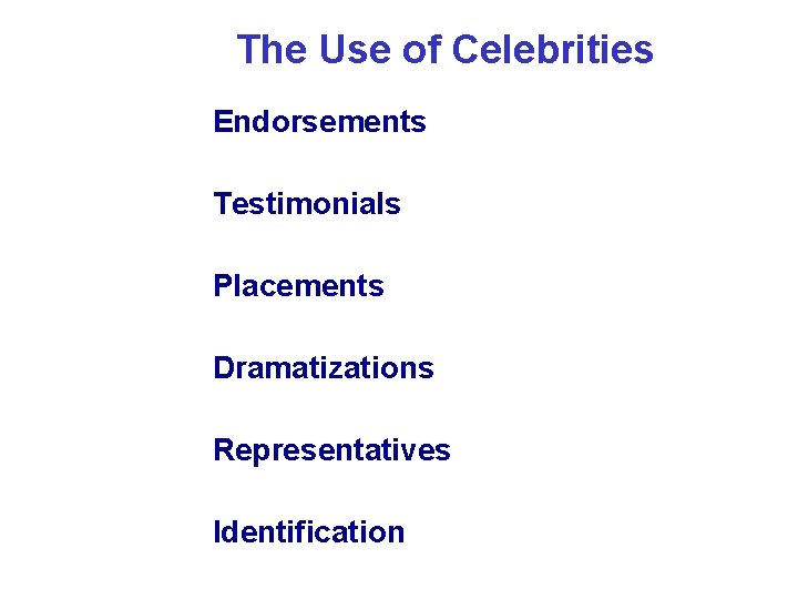 The Use of Celebrities • Endorsements • Testimonials • Placements • Dramatizations • Representatives