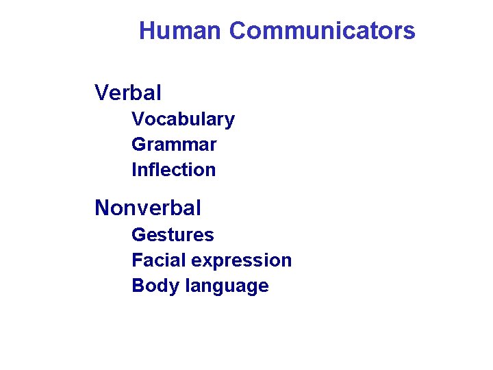 Human Communicators • Verbal • • • Vocabulary Grammar Inflection • Nonverbal • •