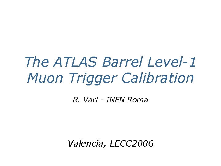 The ATLAS Barrel Level-1 Muon Trigger Calibration R. Vari - INFN Roma Valencia, LECC
