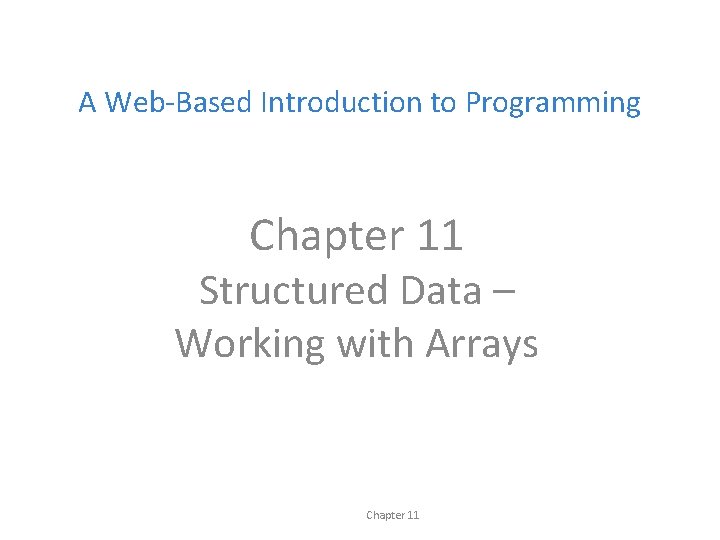 A Web-Based Introduction to Programming Chapter 11 Structured Data – Working with Arrays Chapter