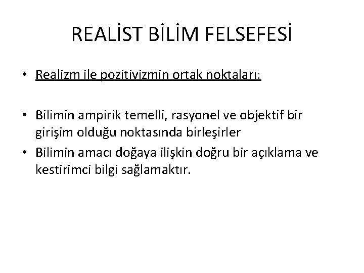 REALİST BİLİM FELSEFESİ • Realizm ile pozitivizmin ortak noktaları: • Bilimin ampirik temelli, rasyonel