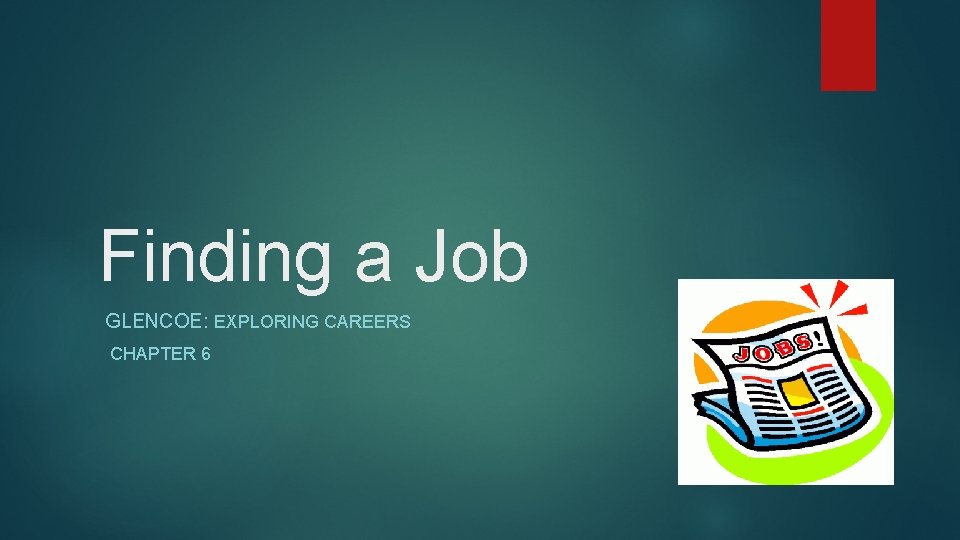 Finding a Job GLENCOE: EXPLORING CAREERS CHAPTER 6 