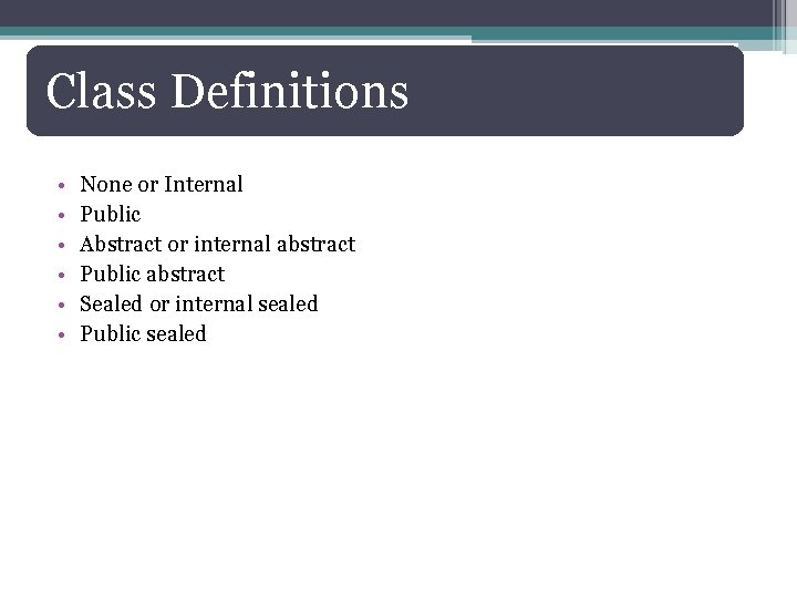 Class Definitions • • • None or Internal Public Abstract or internal abstract Public