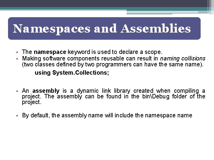 Namespaces and Assemblies • The namespace keyword is used to declare a scope. •