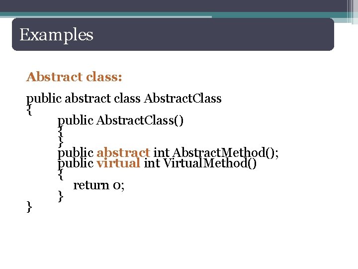 Examples Abstract class: public abstract class Abstract. Class { public Abstract. Class() { }