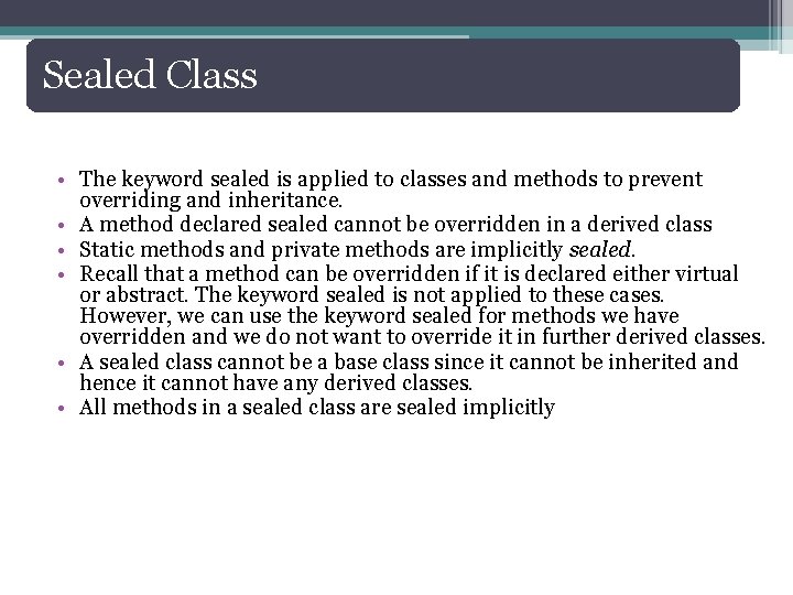 Sealed Class • The keyword sealed is applied to classes and methods to prevent