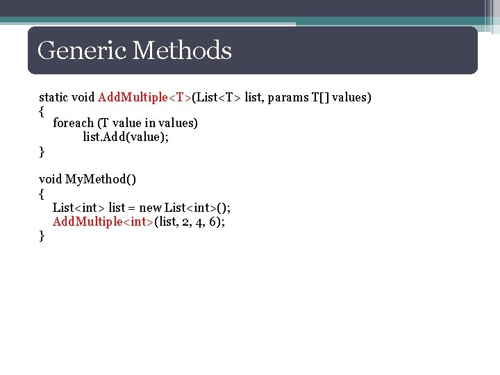 Generic Methods static void Add. Multiple<T>(List<T> list, params T[] values) { foreach (T value