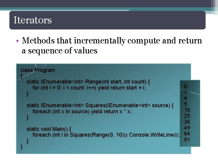 Iterators • Methods that incrementally compute and return a sequence of values class Program