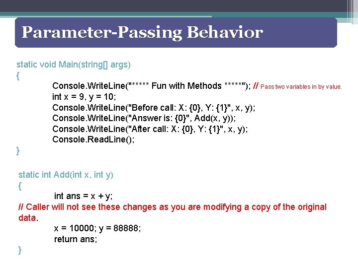 Parameter-Passing Behavior static void Main(string[] args) { Console. Write. Line("***** Fun with Methods *****");