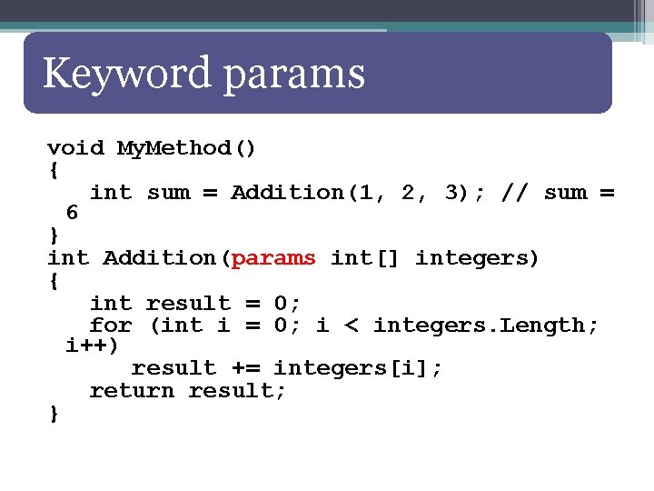 Keyword params void My. Method() { int sum = Addition(1, 2, 3); // sum