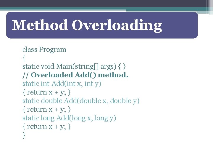 Method Overloading class Program { static void Main(string[] args) { } // Overloaded Add()